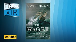 'The Wager' chronicles shipwreck, mutiny and murder at the tip of South America | Fresh Air