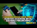 Situación y avances en la ciberseguridad en el sistema financiero peruano #ECONOMIAXTODOS