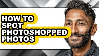 How To Spot Photoshopped Photos - Full Guide
