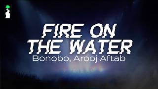 Bonobo, Arooj Aftab – Fire On The Water // LYRICS [Ambient Electronica]