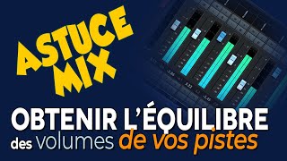 Astuce pour avoir un bon équilibre des volumes, avant de commencer votre mix.