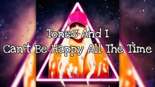 Tones And I - Can't Be Happy All The Time Lyrics Resimi