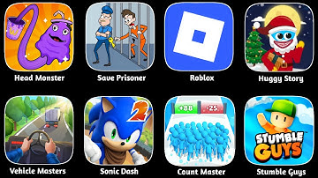 Save Prisoner,Roblox,Head Monster,Huggy Story,Vehicle Masters,Sonic Dash,Count Masters, Stumble Guys