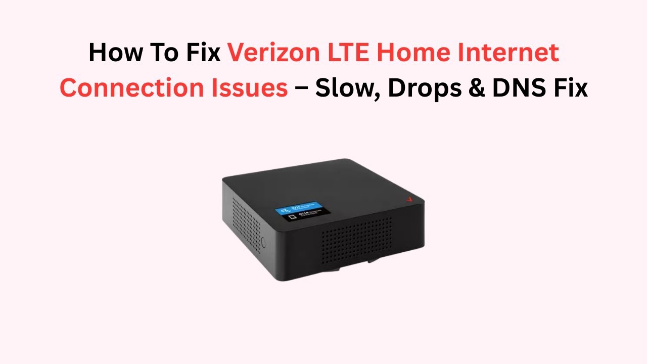 How To Fix Verizon LTE Home Internet Connection Issues – Slow, Drops & DNS Fix