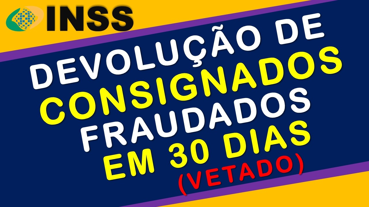 INSS: DEVOLUÇÃO DE CONSIGANOS EM 30 DIAS (VETADO)