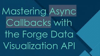 Mastering Async Callbacks with the Forge Data Visualization API