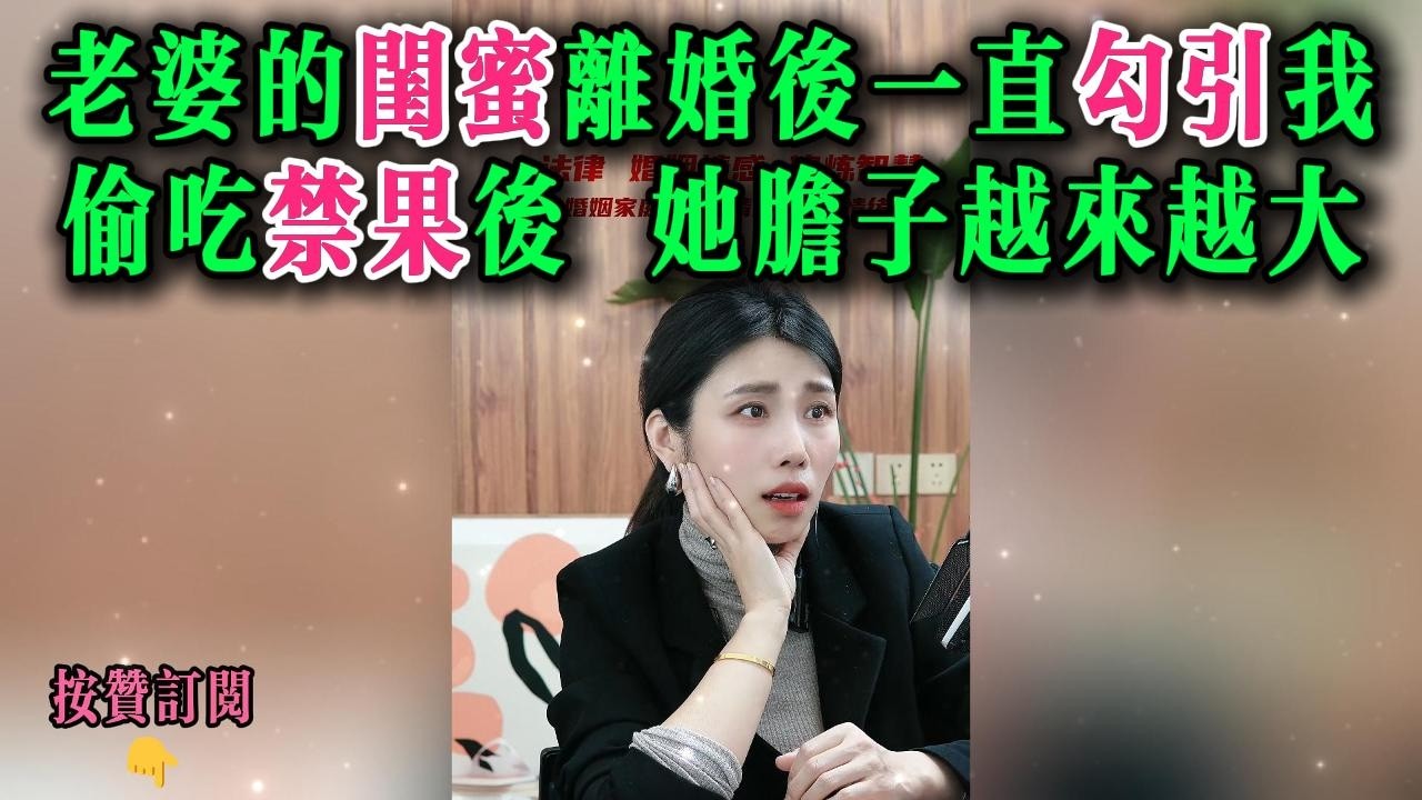 老婆的闺蜜离婚后一直勾引我，偷吃禁果后，她胆子越来越大