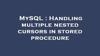 MySQL : Handling multiple nested cursors in stored procedure