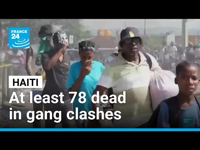At least 78 dead, 5,000 displaced in gang clashes in Haiti since Saturday • FRANCE 24 English