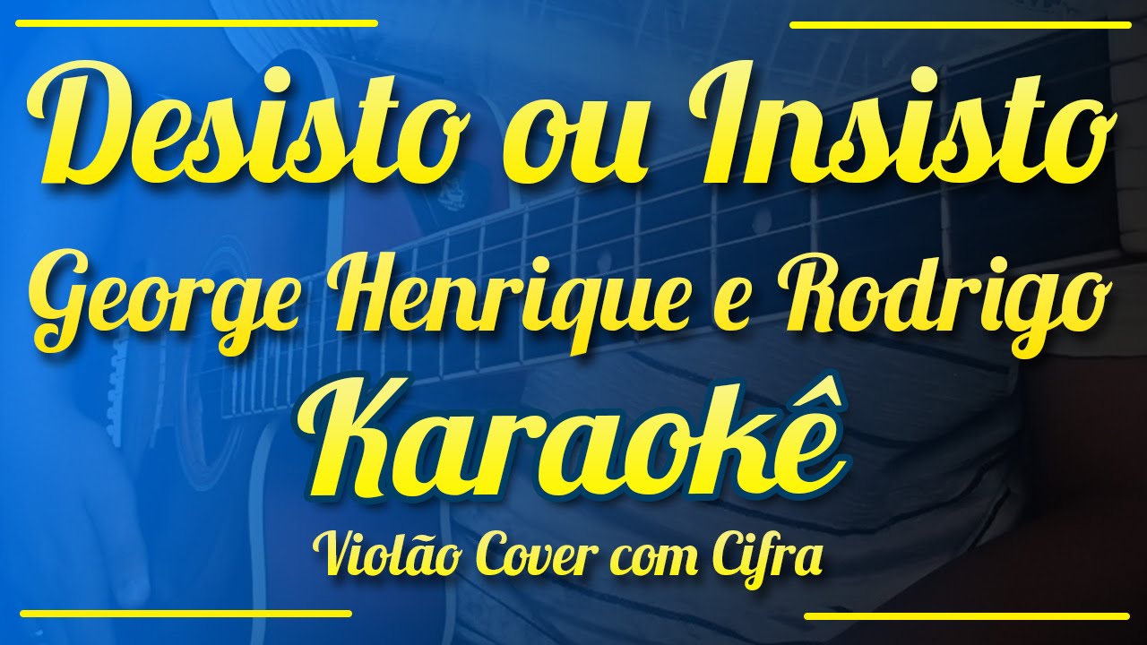 Desisto ou Insisto - George Henrique e Rodrigo - Karaokê ( Violão cover ...
