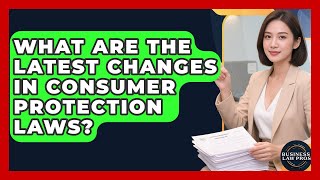 What Are The Latest Changes In Consumer Protection Laws? - Business Law Pros