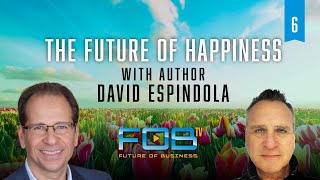 The Future of Happiness with Author David Espindola, Part 6 | Ep. 127