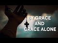 BY GRACE AND GRACE ALONE | Ephesians 2:8