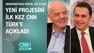 FIFA Başkanı Gianni Infantino çılgın projesini CNN TÜRK'e anlattı
