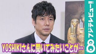西島秀俊「いつかYOSHIKIさんに会ったら…」解明したいミステリーとは？