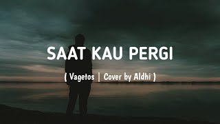 Vagetos - Saat Kau Pergi | Aldhi Cover (Lyric Video)