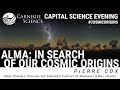 ALMA: In Search of Our Cosmic Origins with Dr. Pierre Cox