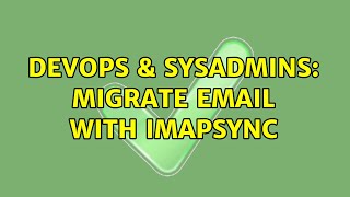 DevOps & SysAdmins: migrate email with imapsync (2 Solutions!!)