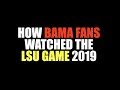 How Bama Fans Watched The LSU Game (2019)