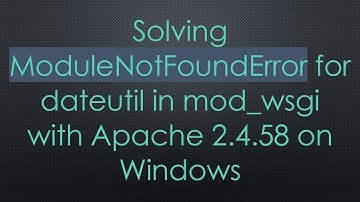 Solving ModuleNotFoundError for dateutil in mod_wsgi with Apache 2.4.58 on Windows