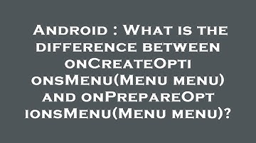 Android : What is the difference between onCreateOptionsMenu(Menu menu) and onPrepareOptionsMenu(Men