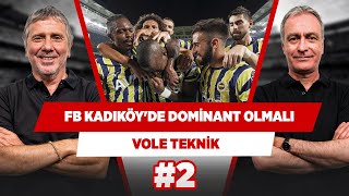 Fenerbahçe, Kadıköyde Her Zaman Dominant Olmalı Metin Tekin & Önder Özen Vole Teknik
