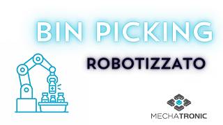 Bin Picking Robotizzato | Prelievo Automatico con Robot