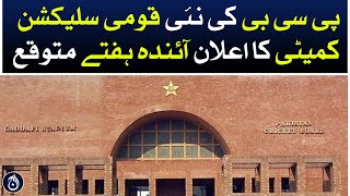 PCB&rsquo;s new national selection committee is expected to announce next week - Aaj News