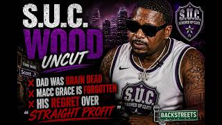 S.U.C. WOOD UNCUT: DAD Was Brain Dead, Macc Grace IS Forgotten & His REGRET Over “Straight Profit"