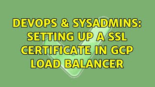 DevOps & SysAdmins: Setting up a SSL Certificate IN GCP load balancer
