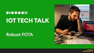 IoT Tech Talk  - Robust FOTA