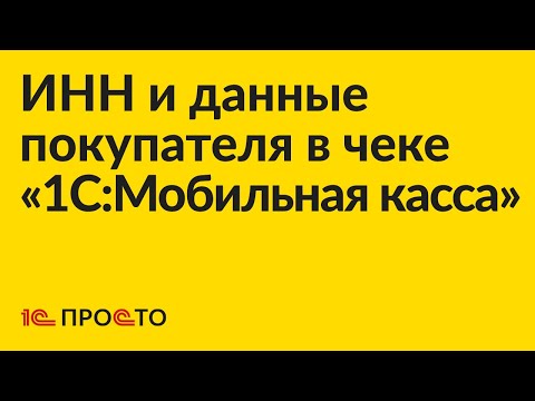 Инструкция по добавлению ИНН и наименования покупателя в чек в «1С:Мобильная касса»