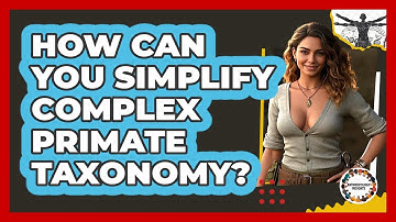 How Can You Simplify Complex Primate Taxonomy? - Anthropology Insights