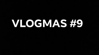 VLOGMAS #9