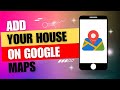How to Add your House on Google Maps