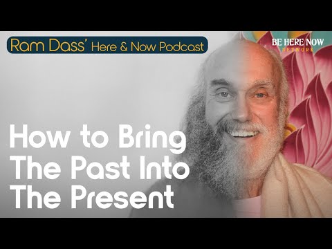 Ram Dass: How to Bring the Past Into the Present – Here and Now Podcast Ep. 240
