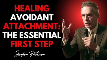 Healing Avoidant Attachment The Essential First Step | Jordan Peterson Speech