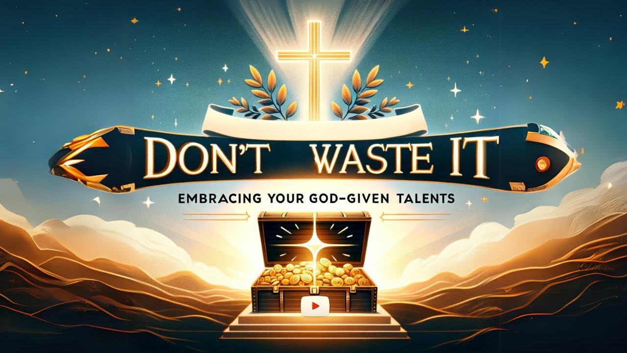 Don't Waste It: Embracing Your God-Given Talents