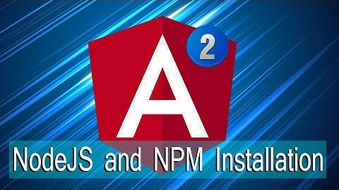 Angular Lecture 3: NodeJS and Node Package Manager (NPM) Installation