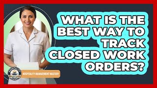 What Is The Best Way To Track Closed Work Orders?