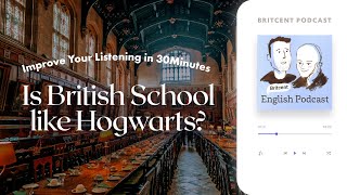 Is British School REALLY Like Hogwarts?! | Learn Conversational English Through Britcent Podcast