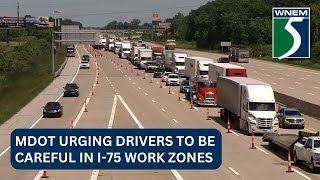 MDOT urging drivers to be careful in I-75 work zones