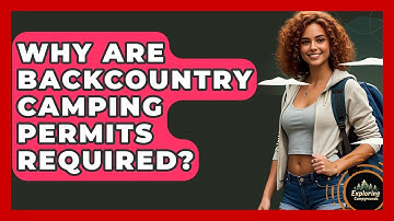 Why Are Backcountry Camping Permits Required? - Exploring Campgrounds