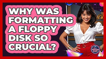 Why Was Formatting A Floppy Disk So Crucial? - I