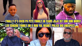 FINALLY IT'S OVER PA PETE FAMILY IN TEARS JUJU 1ST SON DON WORST LEO EDOCHIE FAMILY ON D RUN YUL😱‼️