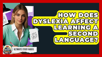 How Does Dyslexia Affect Learning A Second Language? - Ultimate Study Hacks