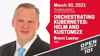 Orchestrating Kubernetes: Helm and Kustomize - Brent Laster - DevOps at SAS - Open Source 101
