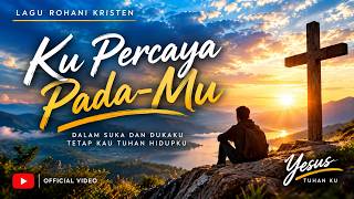 Download lagu KU PERCAYA PADA-MU | Lagu Rohani Kristen
