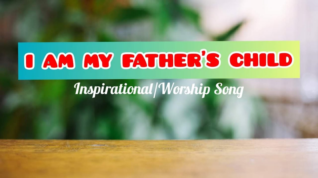 I AM MY FATHER'S CHILD. Father's Day Song YouTube