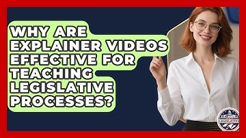 Why Are Explainer Videos Effective for Teaching Legislative Processes?